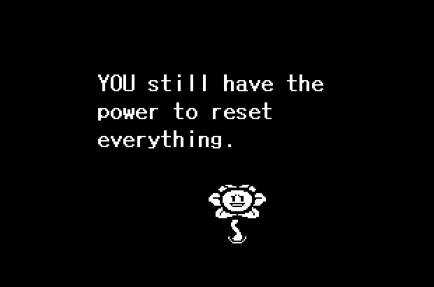 Undertale screenshot of flowey saying "you still have the power to reset everything"